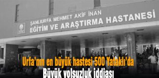 Şanlıurfa’nın en büyük hastanesi 500 Yataklı’da yolsuzluk iddiası Şanlıurfa, 500 Yataklı, Mehmet Akif İnan Eğitim ve Araştırma Hastanesi, Yolsuzluk, Şanlıurfada yolsuzluk, 500 Yataklıda yolsuzluk,