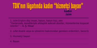 TDK lügatında kadın ‘hizmetçi bayan’dır TDK'nın internet sitesinde 'kadın' sözcüğünün anlamları arasında 'hizmetçi bayan' tanımına yer verildi.
